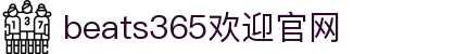 Welcome to-beats365(中国区)-唯一官方网站
