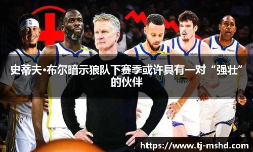 史蒂夫·布尔暗示狼队下赛季或许具有一对“强壮”的伙伴