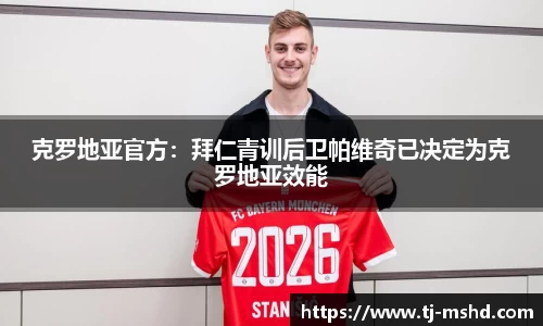 克罗地亚官方：拜仁青训后卫帕维奇已决定为克罗地亚效能
